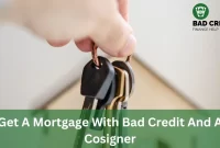 Get A Mortgage With Bad Credit And A Cosigner
