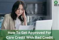 How To Get Approved For Care Credit With Bad Credit