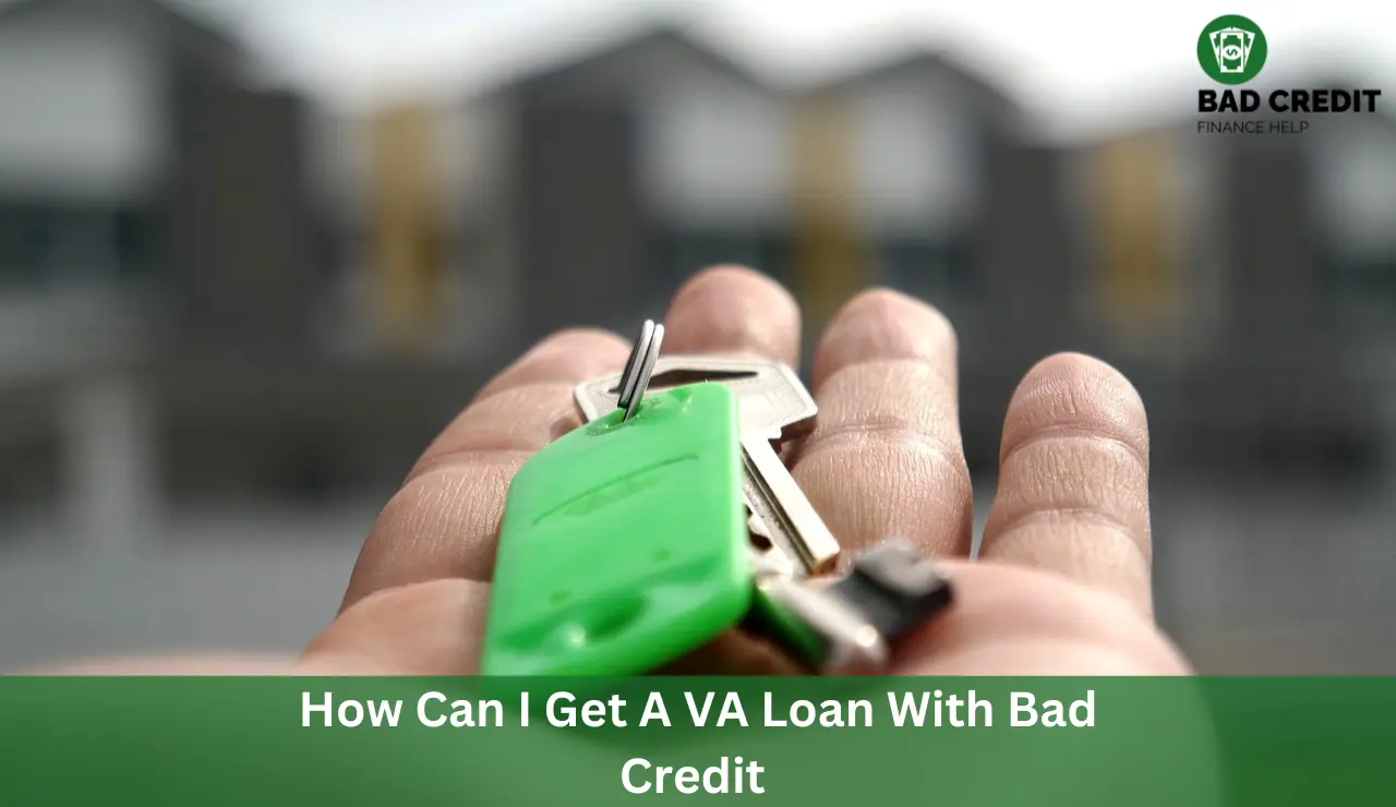 How Can I Get A VA Loan With Bad Credit
